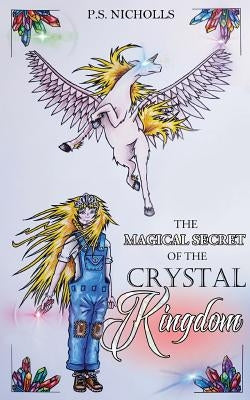 The Magical Secret of the Crystal Kingdom by Nicholls, P. S.