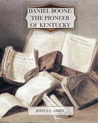 Daniel Boone: The Pioneer of Kentucky by Abbot, John S. C.
