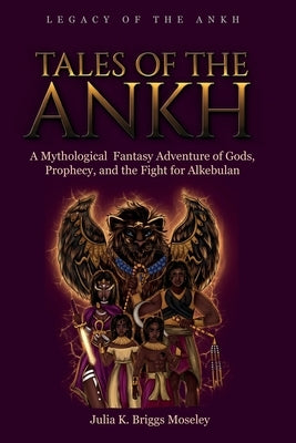 Tales of the Ankh: A Mythological Fantasy Adventure of Gods, Prophecy, and the Fight for Alkebulan by Briggs Moseley, Julia K.