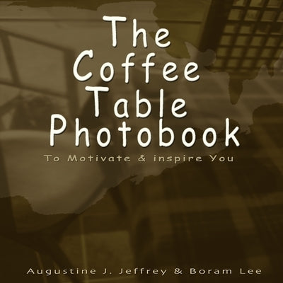The Coffee Table Photo Book to Motivate and Inspire You by Lee, Boram