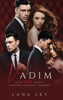 Vadim: The Complete Trilogy: A Dark Billionaire Romance: Control, Corrupt, & Conquer by Sky, Lana