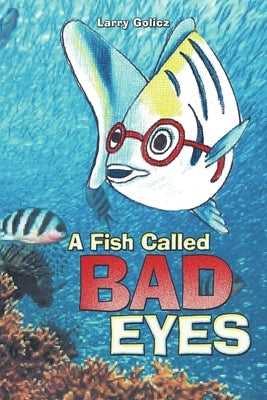 A Fish Called Bad Eyes by Golicz, Larry