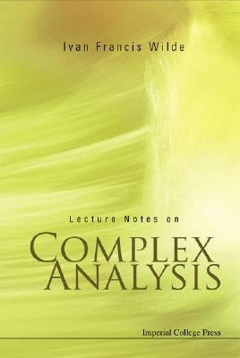 Lecture Notes on Complex Analysis by Wilde, Ivan Francis