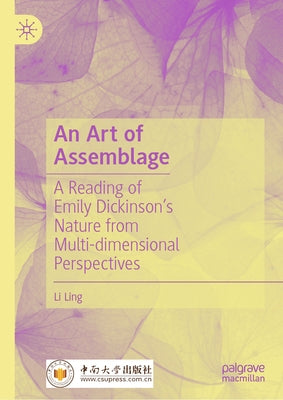 An Art of Assemblage: A Reading of Emily Dickinson's Nature from Multi-Dimensional Perspectives by Li, Ling