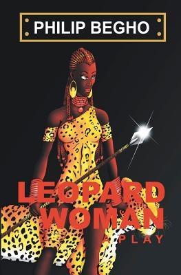 Leopard Woman: A Play by Begho, Philip