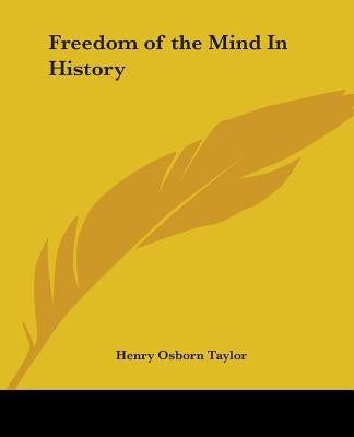 Freedom of the Mind In History by Taylor, Henry Osborn