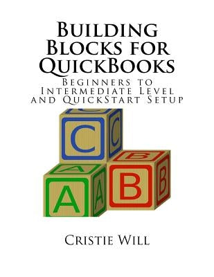 Building Blocks for QuickBooks: Beginners to Intermediate Level and QuickStart Setup by Will, Cristie