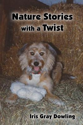Nature Stories with a Twist by Dowling, Iris G.