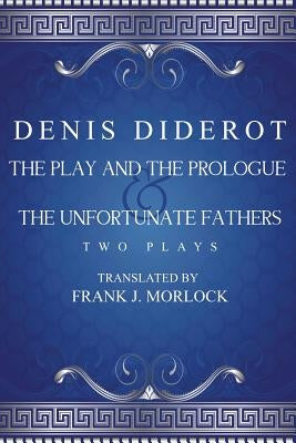 The Play and the Prologue & the Unfortunate Fathers: Two Plays by Diderot, Denis