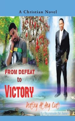 From Defeat to Victory: Destiny at Any Cost by James, Anna