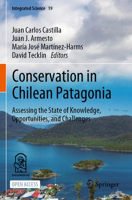 Conservation in Chilean Patagonia: Assessing the State of Knowledge, Opportunities, and Challenges by Castilla, Juan Carlos