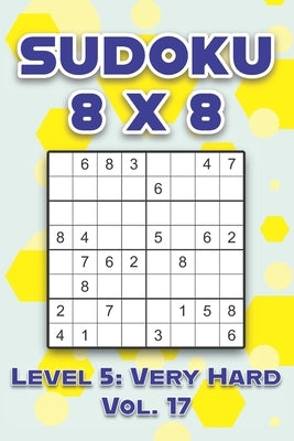Sudoku 8 x 8 Level 5: Very Hard Vol. 17: Play Sudoku 8x8 Eight Grid With Solutions Hard Level Volumes 1-40 Sudoku Cross Sums Variation Trave by Numerik, Sophia
