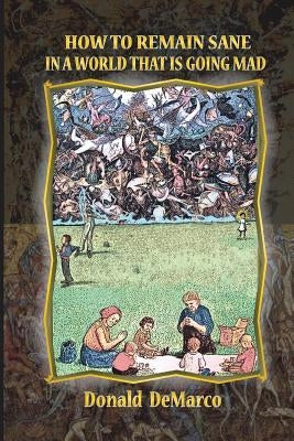 How to Remain Sane in a World That Is Going Mad by DeMarco Ph. D., Donald