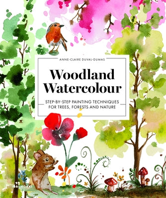 Woodland Watercolour: Step-By-Step Painting Techniques for Trees, Forests and Nature by Duval-Dumas, Anne-Claire
