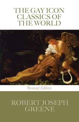 The Gay Icon Classics of the World - Revised Edition by Greene, Robert J.
