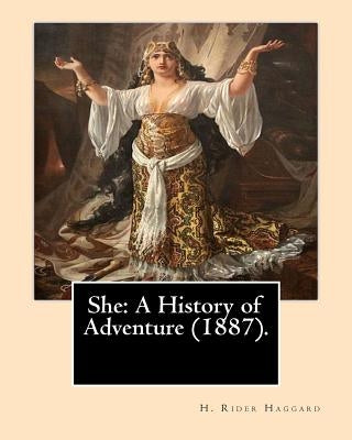 She: A History of Adventure (1887).By: H. Rider Haggard: Fantasy, Adventure, Romance, Gothic Novel by Haggard, H. Rider