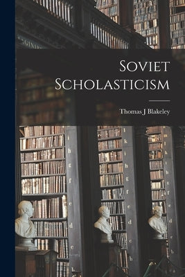 Soviet Scholasticism by Blakeley, Thomas J.