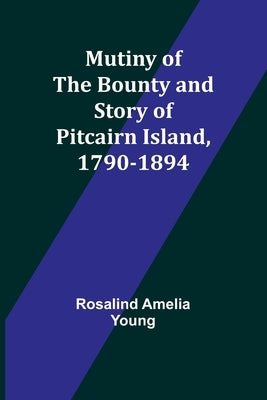 Mutiny of the Bounty and story of Pitcairn Island, 1790-1894 by Amelia Young, Rosalind