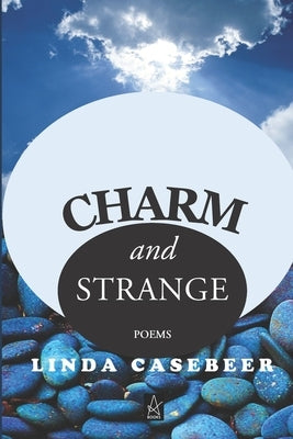 Charm and Strange: Poems by Casebeer, Linda