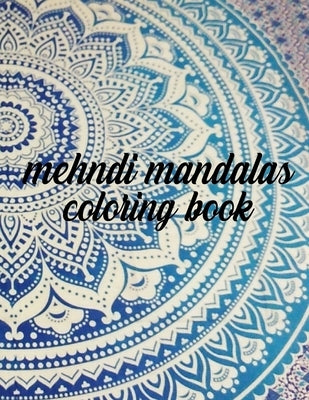 Mehndi Mandalas Coloring Book: 50 Pages 8.5"x 11" in Cover by Press, Mostofa