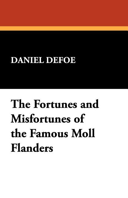The Fortunes and Misfortunes of the Famous Moll Flanders by Defoe, Daniel