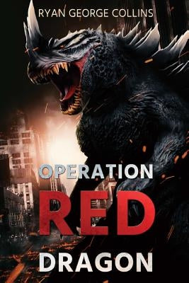 Operation Red Dragon: The Daikaiju Wars: Part One by Collins, Ryan George