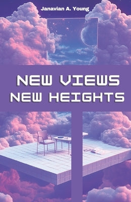 New Views, New Heights by Young, Janavian A.