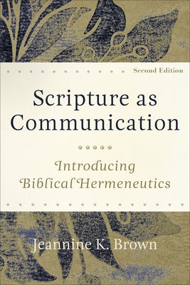 Scripture as Communication: Introducing Biblical Hermeneutics by Brown, Jeannine K.