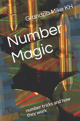 Number Magic: number tricks and how they work by Grandpa Mike Kh