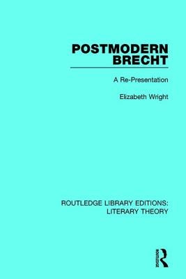 Postmodern Brecht: A Re-Presentation by Wright, Elizabeth