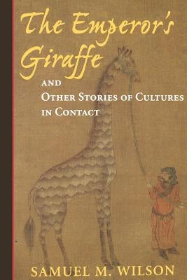 The Emperor's Giraffe: And Other Stories of Cultures in Contact by Wilson, Samuel P.