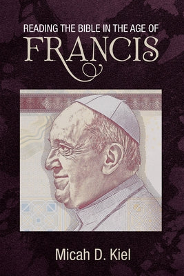 Reading the Bible in the Age of Francis by Kiel, Micah D.