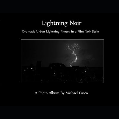 Lightning Noir: Dramatic Urban Lightning in a Film Noir Style by Fusco, Michael J.