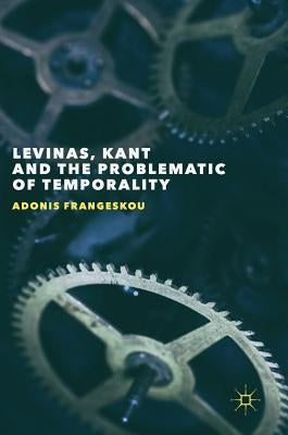 Levinas, Kant and the Problematic of Temporality by Frangeskou, Adonis