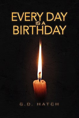 Every Day Is a Birthday by Hatch, G. D.