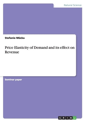 Price Elasticity of Demand and its effect on Revenue by Mücka, Stefanie