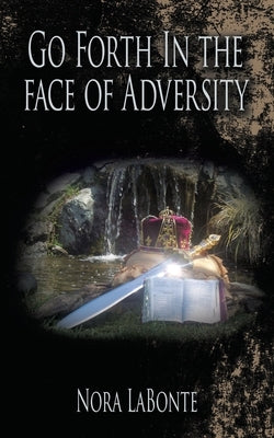 Go Forth in the Face of Adversity by LaBonte, Nora