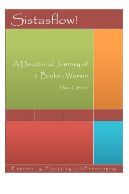 Sistasflow! A Devotional Journey of a Broken Woman by Edwards, Diana