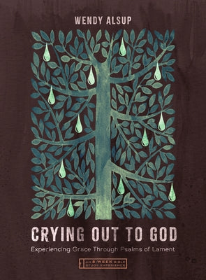 Crying Out to God: Experiencing Grace Through Psalms of Lament--An 8-Week Bible Study with Video Access by Alsup, Wendy