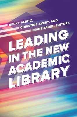 Leading in the New Academic Library by Albitz, Becky
