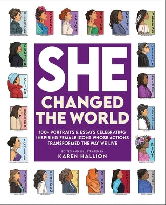 She Changed the World: 100+ Portraits & Essays Celebrating Inspiring Female Icons Whose Actions Changed the Way We Live by Hallion, Karen