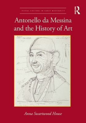 Antonello Da Messina and the History of Art by House, Anna Swartwood