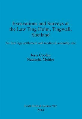 Excavations and Surveys at the Law Ting Holm, Tingwall, Shetland: An Iron Age settlement and medieval assembly site by Coolen, Joris