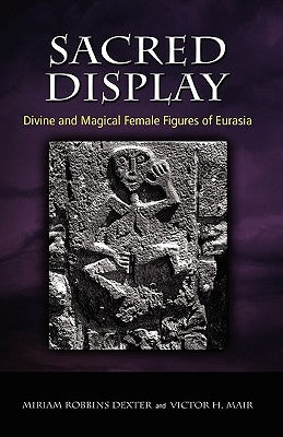 Sacred Display: Divine and Magical Female Figures of Eurasia by Dexter, Miriam Robbins