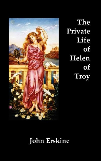 The Private Life of Helen of Troy by Erskine, John