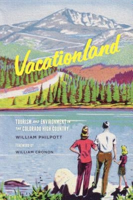 Vacationland: Tourism and Environment in the Colorado High Country by Philpott, William