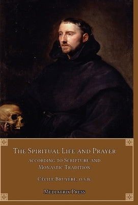 The Spiritual Life and Prayer: Acording to Holy Scripture and Monastic Tradition by Bruyère, Cecile
