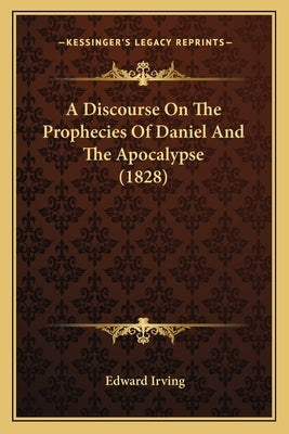 A Discourse On The Prophecies Of Daniel And The Apocalypse (1828) by Irving, Edward