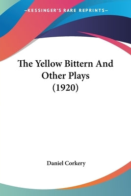 The Yellow Bittern And Other Plays (1920) by Corkery, Daniel