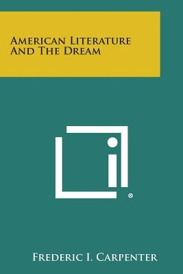 American Literature and the Dream by Carpenter, Frederic I.